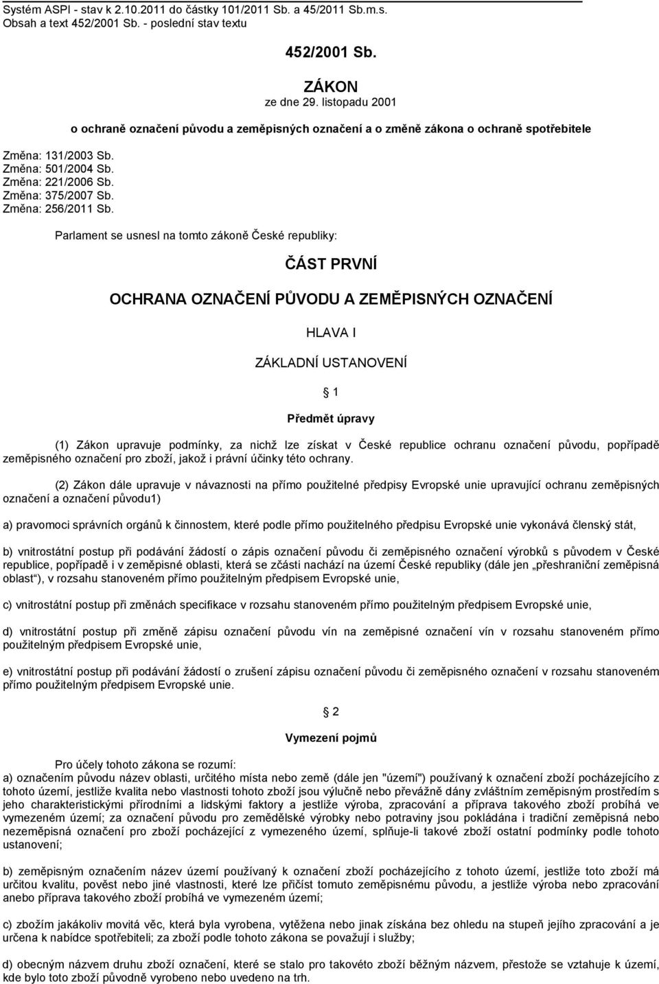 listopadu 2001 o ochraně označení původu a zeměpisných označení a o změně zákona o ochraně spotřebitele Parlament se usnesl na tomto zákoně České republiky: ČÁST PRVNÍ OCHRANA OZNAČENÍ PŮVODU A