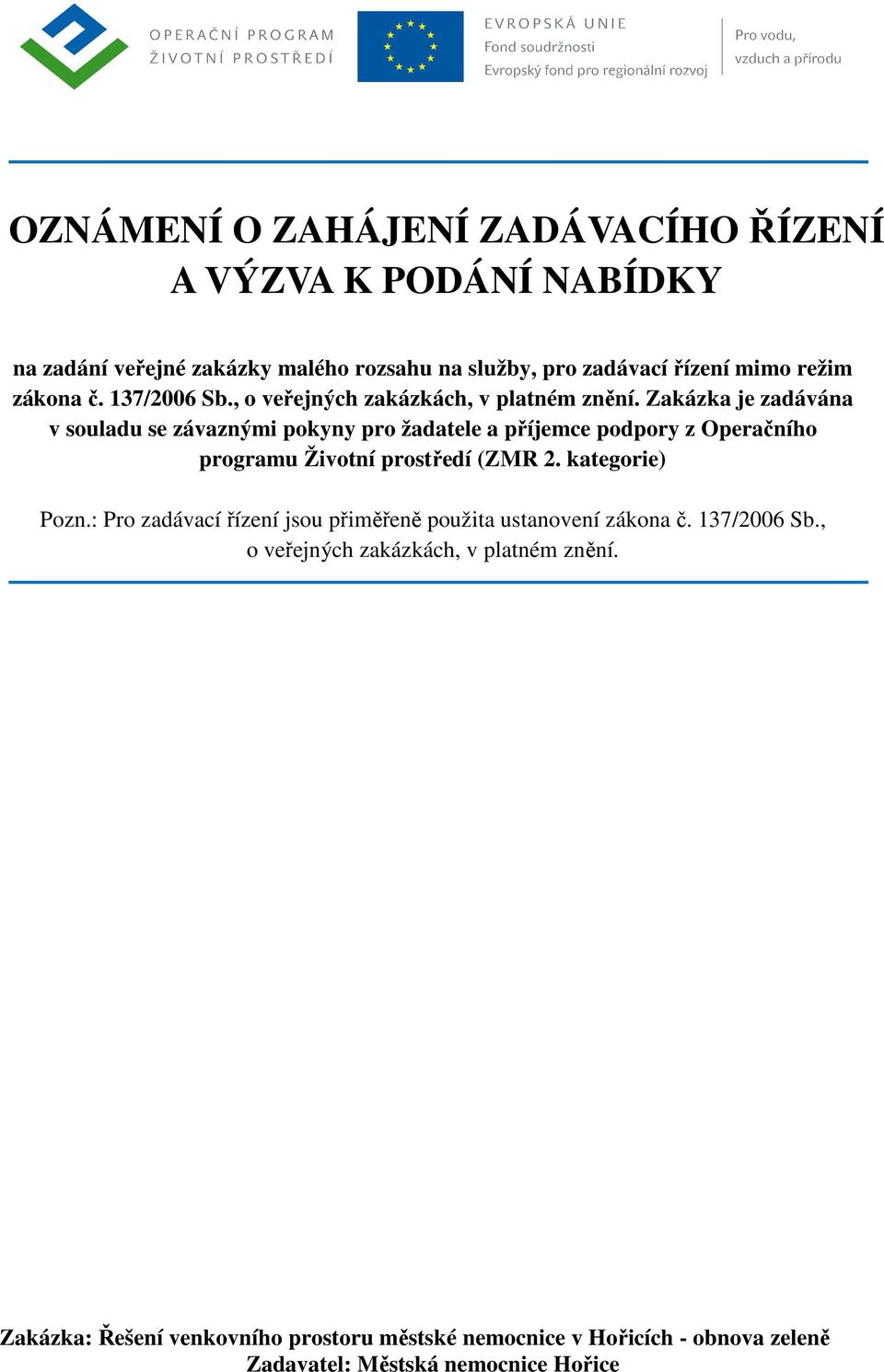 Zakázka je zadávána v souladu se závaznými pokyny pro žadatele a příjemce podpory z Operačního programu Životní prostředí (ZMR 2. kategorie) Pozn.