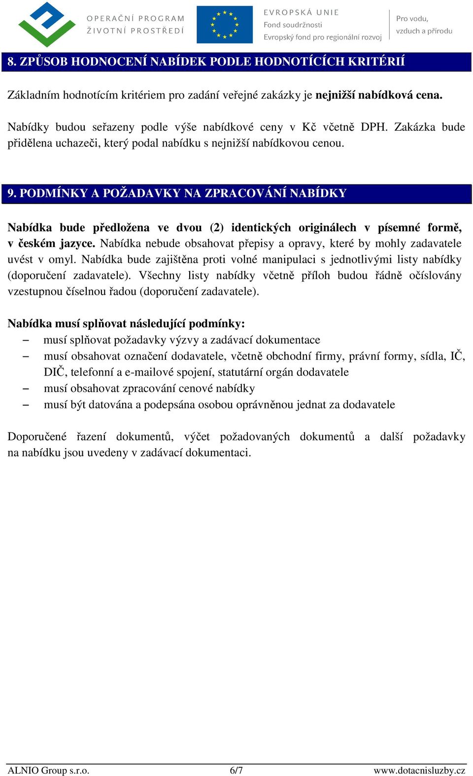 PODMÍNKY A POŽADAVKY NA ZPRACOVÁNÍ NABÍDKY Nabídka bude předložena ve dvou (2) identických originálech v písemné formě, v českém jazyce.