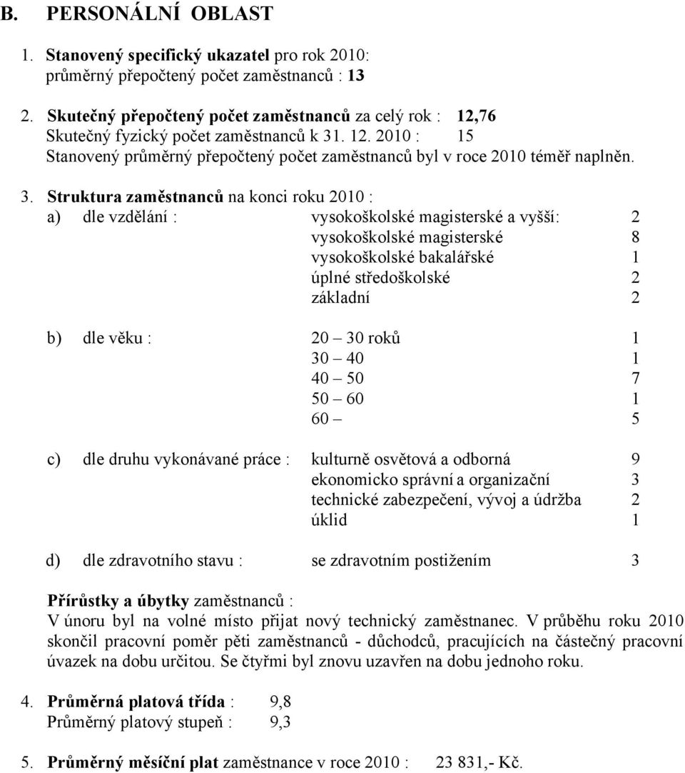 . 12. 2010 : 15 Stanovený průměrný přepočtený počet zaměstnanců byl v roce 2010 téměř naplněn. 3.