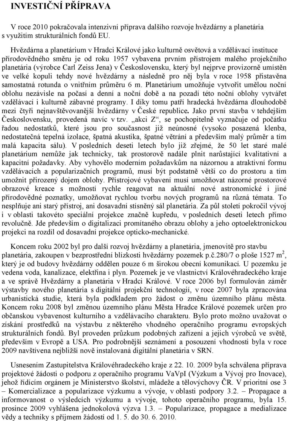 Zeiss Jena) v Československu, který byl nejprve provizorně umístěn ve velké kopuli tehdy nové hvězdárny a následně pro něj byla v roce 1958 přistavěna samostatná rotunda o vnitřním průměru 6 m.