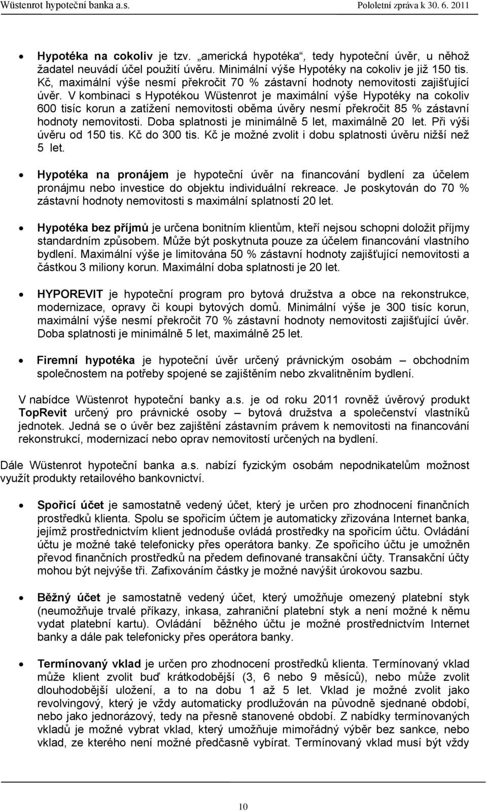 V kombinaci s Hypotékou Wüstenrot je maximální výše Hypotéky na cokoliv 600 tisíc korun a zatíţení nemovitosti oběma úvěry nesmí překročit 85 % zástavní hodnoty nemovitosti.