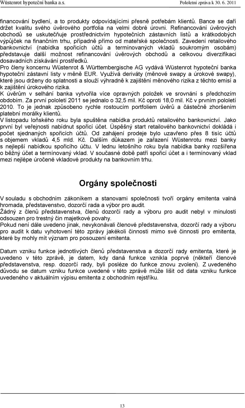 Zavedení retailového bankovnictví (nabídka spořicích účtů a termínovaných vkladů soukromým osobám) představuje další moţnost refinancování úvěrových obchodů a celkovou diverzifikaci dosavadních