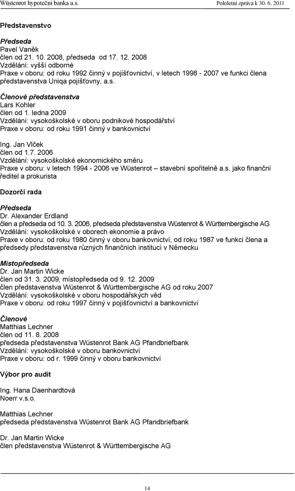 ledna 2009 Vzdělání: vysokoškolské v oboru podnikové hospodářství Praxe v oboru: od roku 1991 činný v bankovnictví Ing. Jan Vlček člen od 1.7.