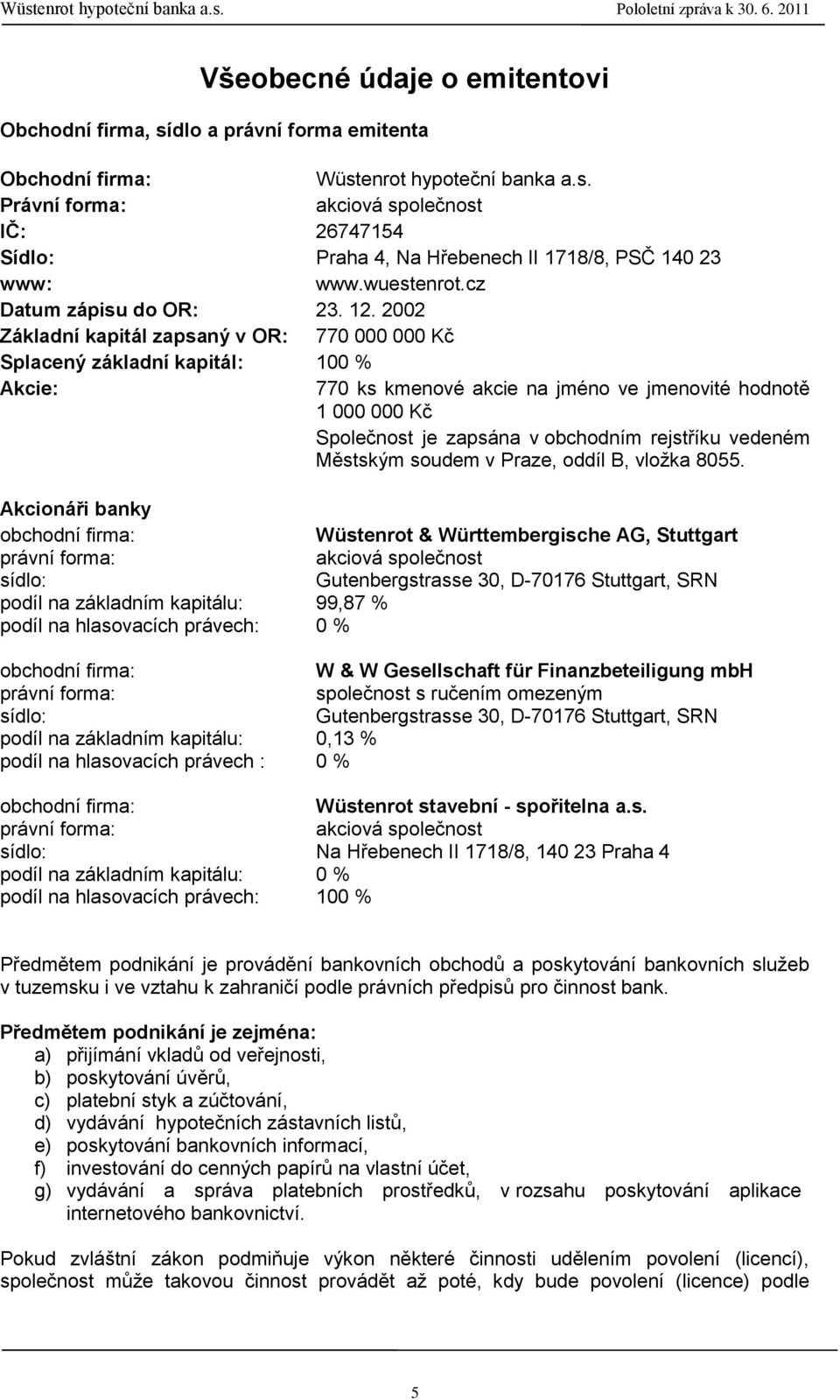 2002 Základní kapitál zapsaný v OR: 770 000 000 Kč Splacený základní kapitál: 100 % Akcie: 770 ks kmenové akcie na jméno ve jmenovité hodnotě 1 000 000 Kč Společnost je zapsána v obchodním rejstříku