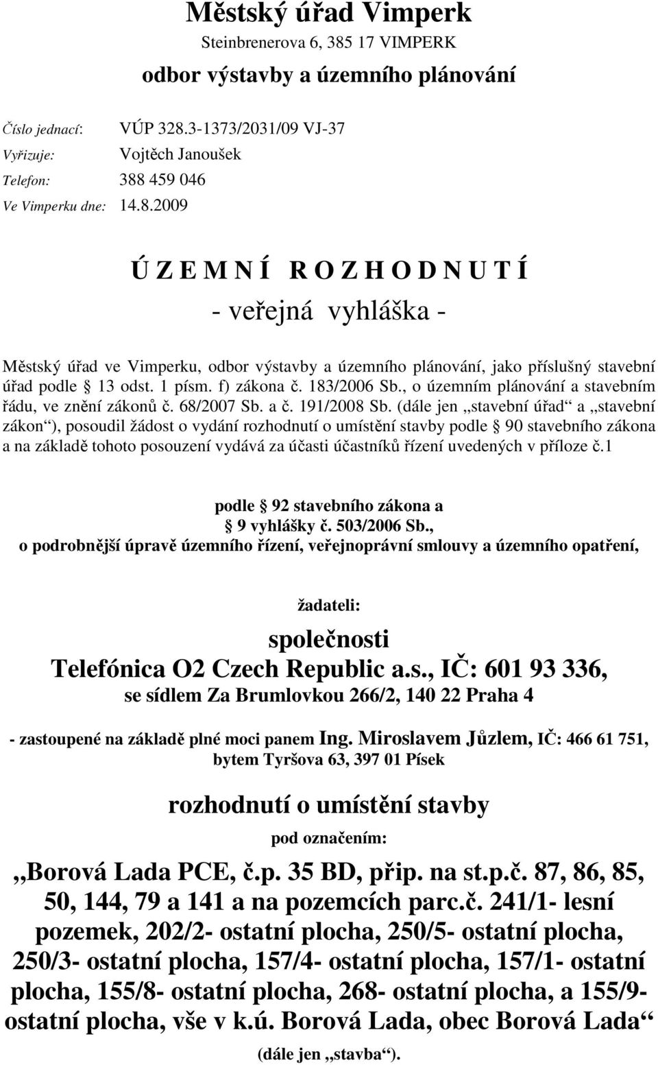 1 písm. f) zákona č. 183/2006 Sb., o územním plánování a stavebním řádu, ve znění zákonů č. 68/2007 Sb. a č. 191/2008 Sb.