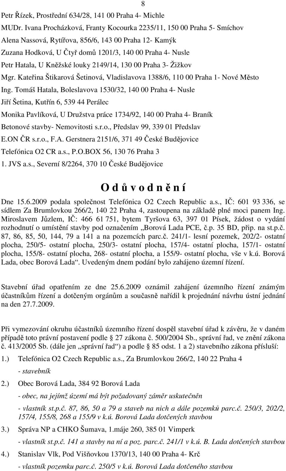 Kněžské louky 2149/14, 130 00 Praha 3- Žižkov Mgr. Kateřina Štikarová Šetinová, Vladislavova 1388/6, 110 00 Praha 1- Nové Město Ing.