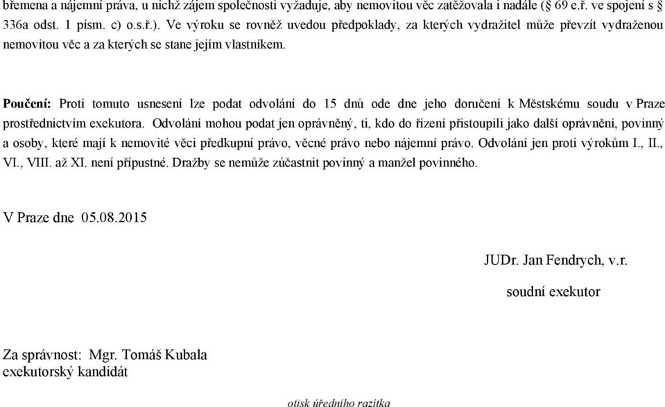 Poučení: Proti tomuto usnesení lze podat odvolání do 15 dnů ode dne jeho doručení k Městskému soudu v Praze prostřednictvím exekutora.