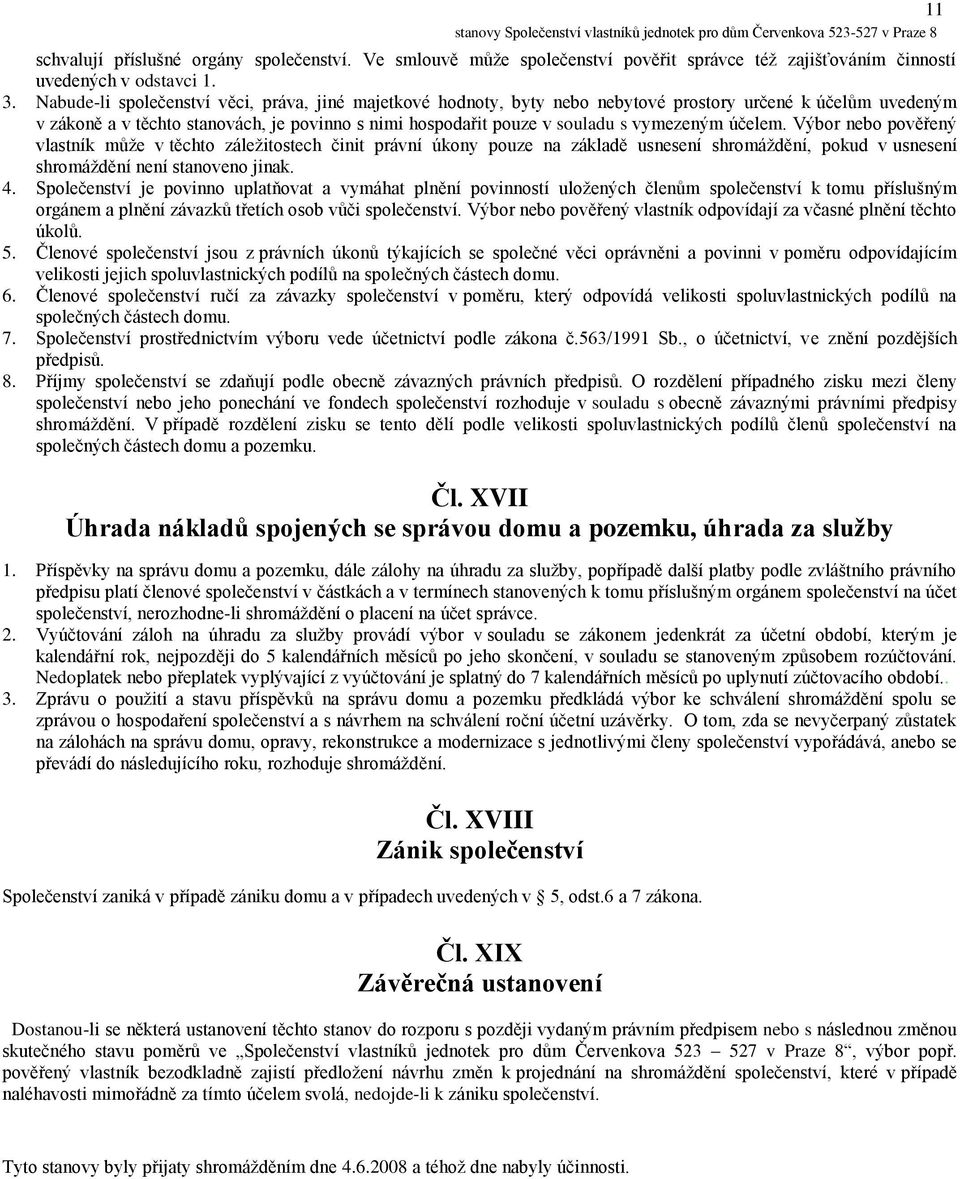 vymezeným účelem. Výbor nebo pověřený vlastník může v těchto záležitostech činit právní úkony pouze na základě usnesení shromáždění, pokud v usnesení shromáždění není stanoveno jinak. 4.