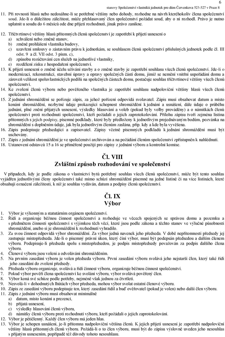 Tříčtvrtinové většiny hlasů přítomných členů společenství je zapotřebí k přijetí usnesení o a) schválení nebo změně stanov, b) změně prohlášení vlastníka budovy, c) uzavření smlouvy o zástavním právu