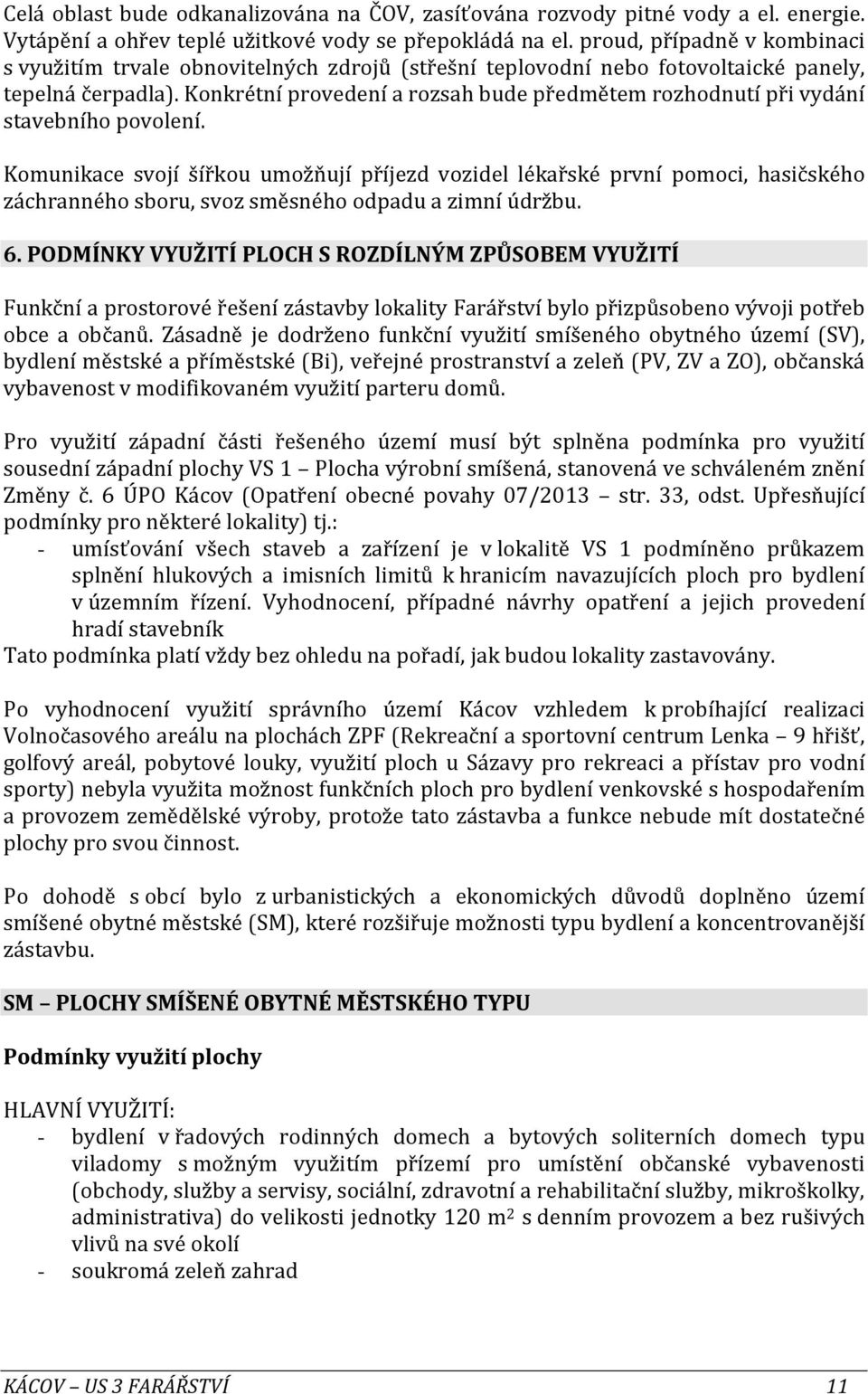 Konkrétní provedení a rozsah bude předmětem rozhodnutí při vydání stavebního povolení.