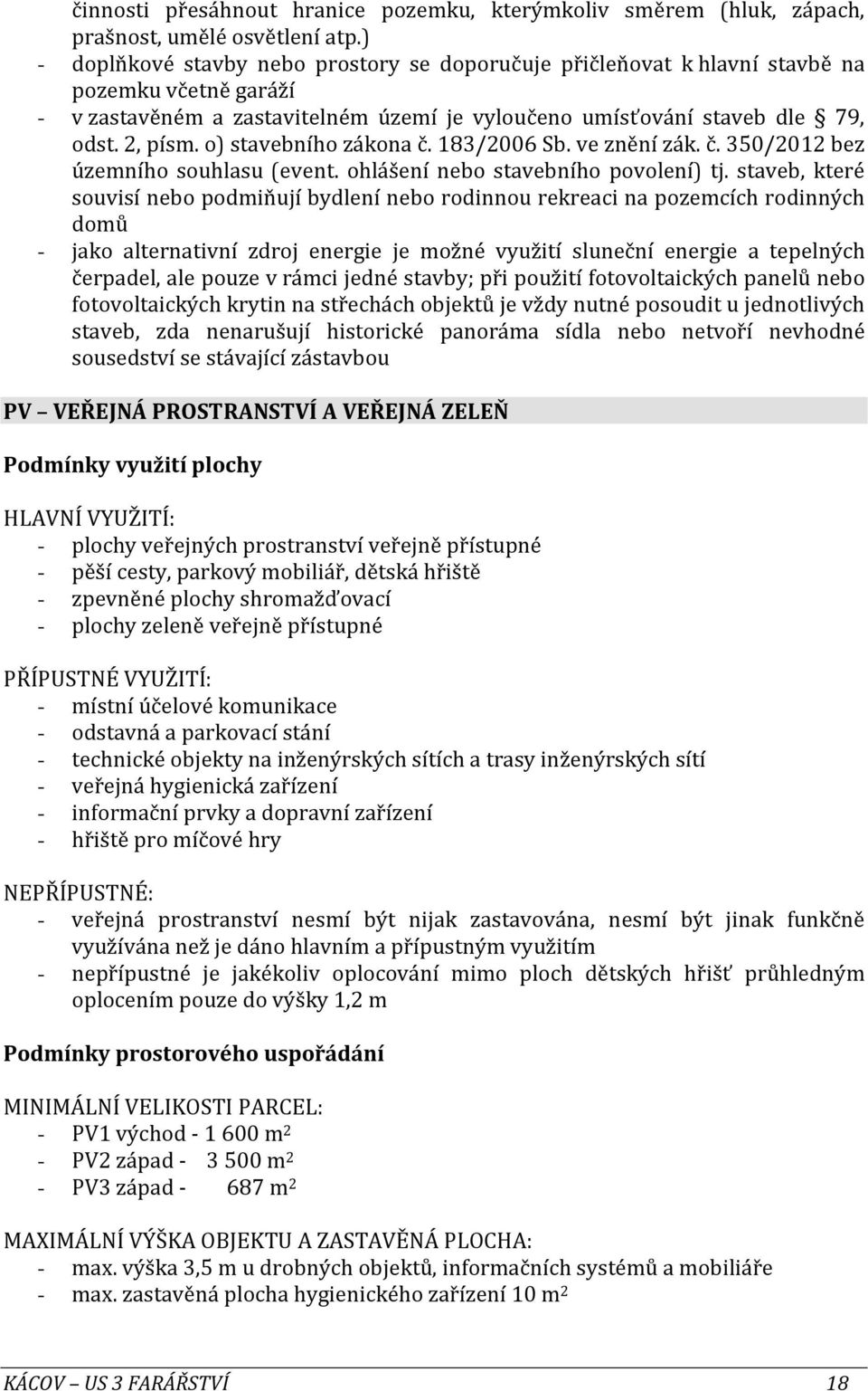 o) stavebního zákona č. 183/2006 Sb. ve znění zák. č. 350/2012 bez územního souhlasu (event. ohlášení nebo stavebního povolení) tj.