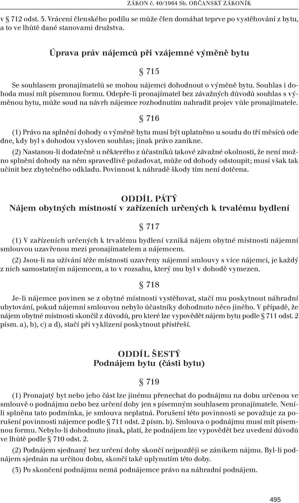 Odepře-li pronajímatel bez závažných důvodů souhlas s výměnou bytu, může soud na návrh nájemce rozhodnutím nahradit projev vůle pronajímatele.