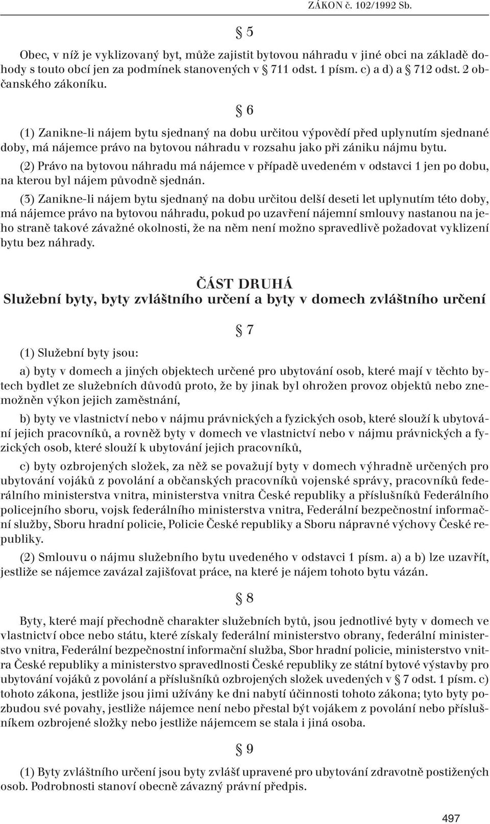 (2) Právo na bytovou náhradu má nájemce v případě uvedeném v odstavci 1 jen po dobu, na kterou byl nájem původně sjednán.