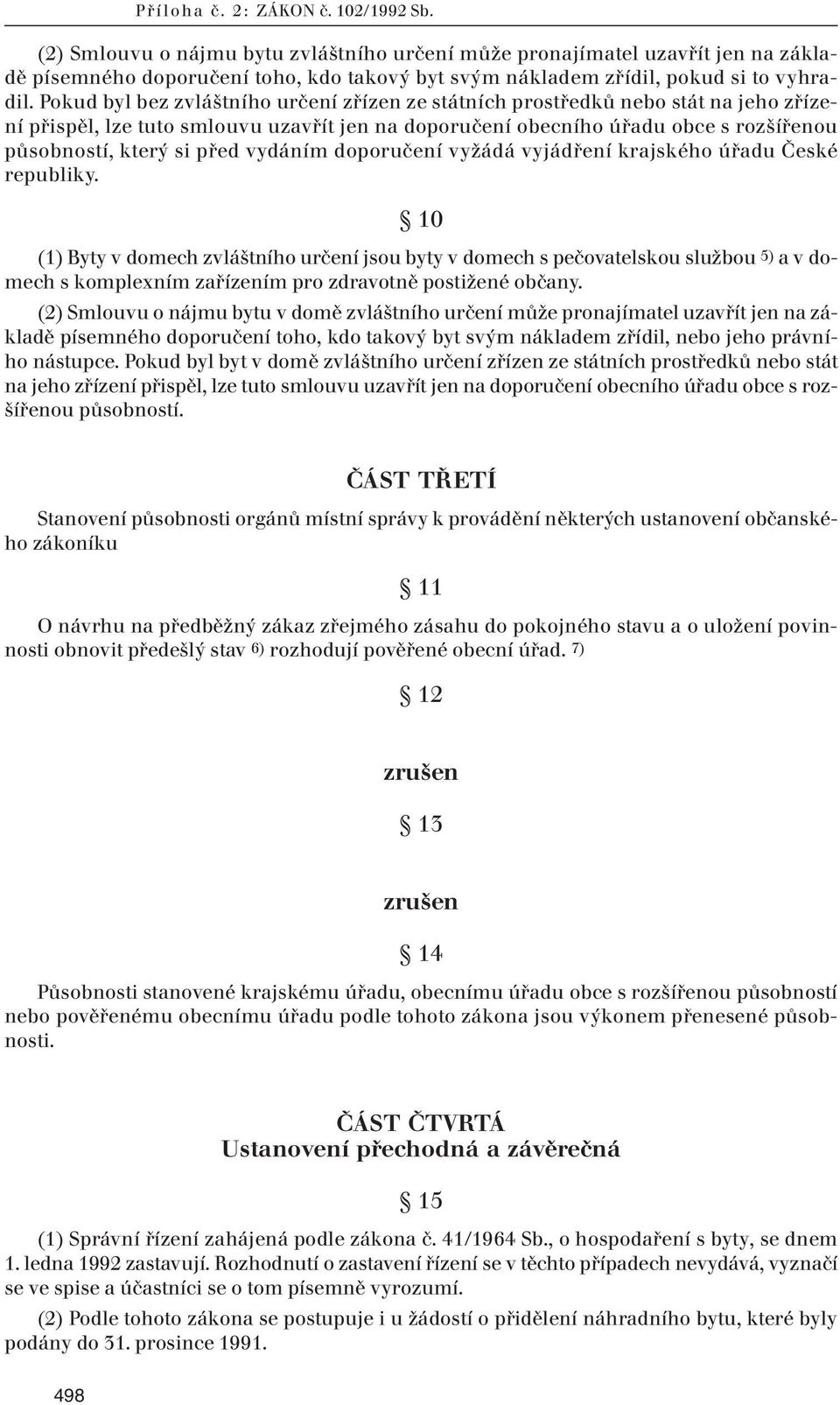 Pokud byl bez zvláštního určení zřízen ze státních prostředků nebo stát na jeho zřízení přispěl, lze tuto smlouvu uzavřít jen na doporučení obecního úřadu obce s rozšířenou působností, který si před