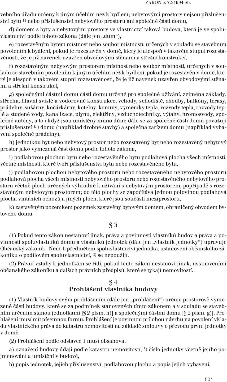 povolením k bydlení, pokud je rozestavěn v domě, který je alespoň v takovém stupni rozestavěnosti, že je již navenek uzavřen obvodovými stěnami a střešní konstrukcí, f) rozestavěným nebytovým