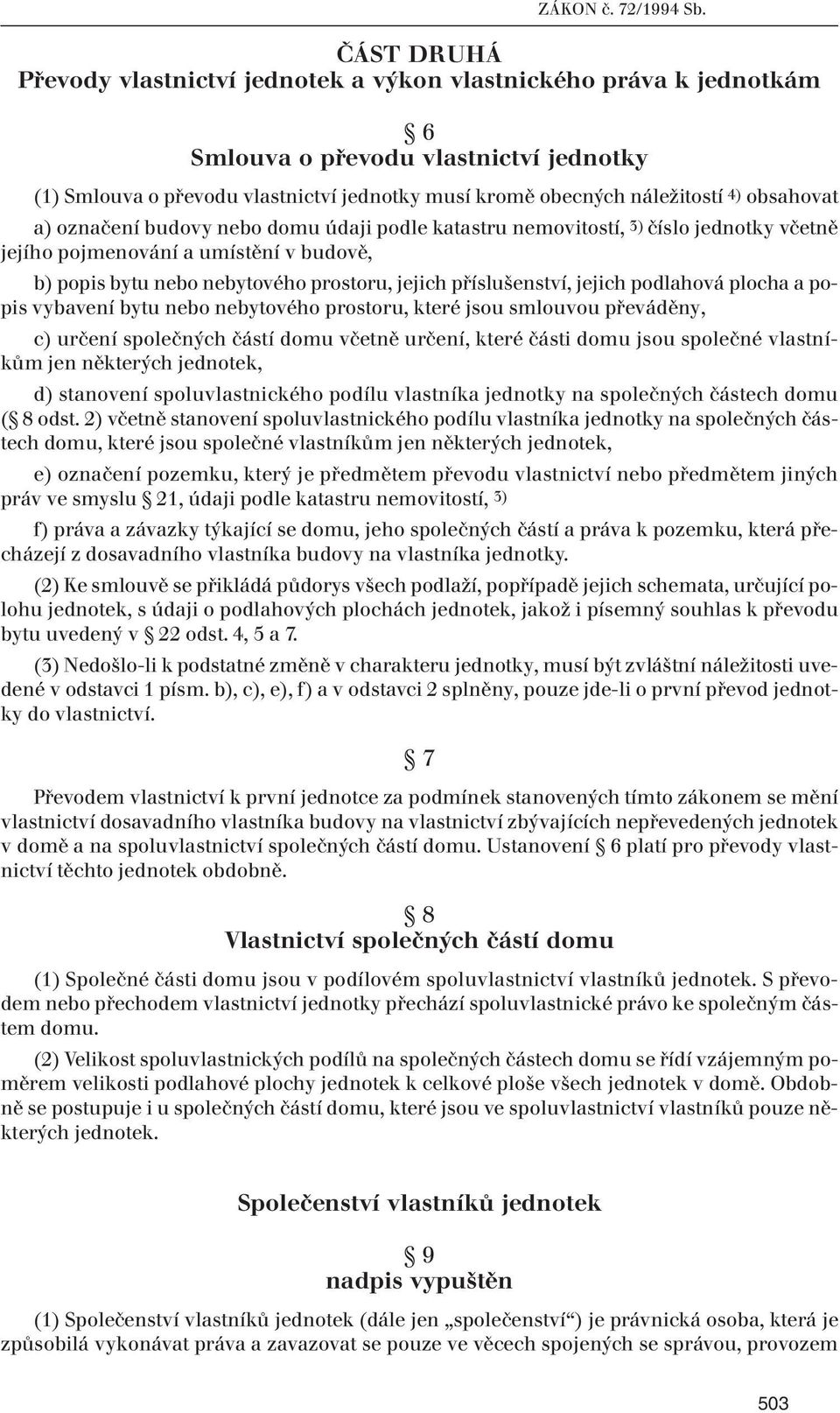 jejich podlahová plocha a popis vybavení bytu nebo nebytového prostoru, které jsou smlouvou převáděny, c) určení společných částí domu včetně určení, které části domu jsou společné vlastníkům jen