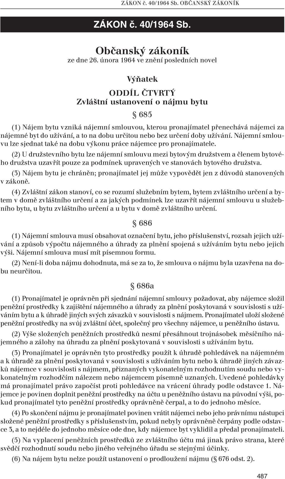 užívání, a to na dobu určitou nebo bez určení doby užívání. Nájemní smlouvu lze sjednat také na dobu výkonu práce nájemce pro pronajímatele.