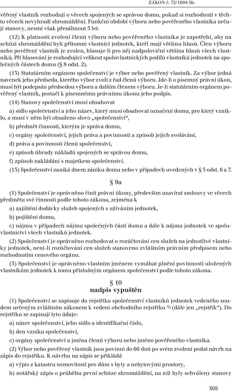 (12) K platnosti zvolení členů výboru nebo pověřeného vlastníka je zapotřebí, aby na schůzi shromáždění byli přítomni vlastníci jednotek, kteří mají většinu hlasů.