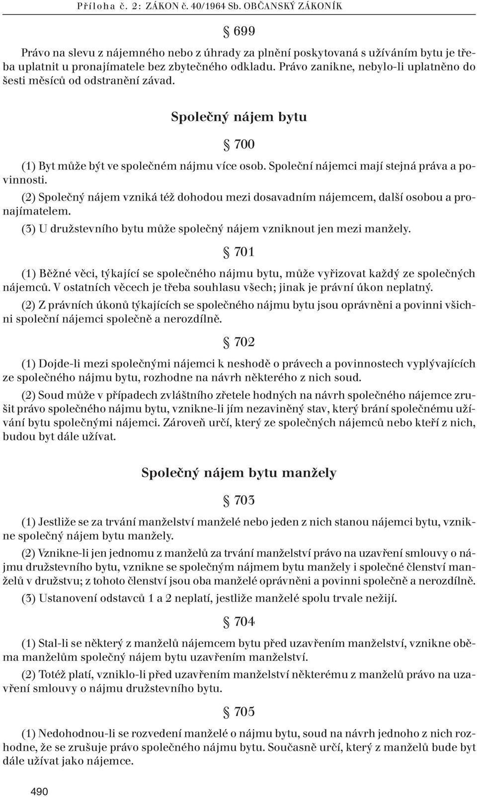 (2) Společný nájem vzniká též dohodou mezi dosavadním nájemcem, další osobou a pronajímatelem. (3) U družstevního bytu může společný nájem vzniknout jen mezi manžely.