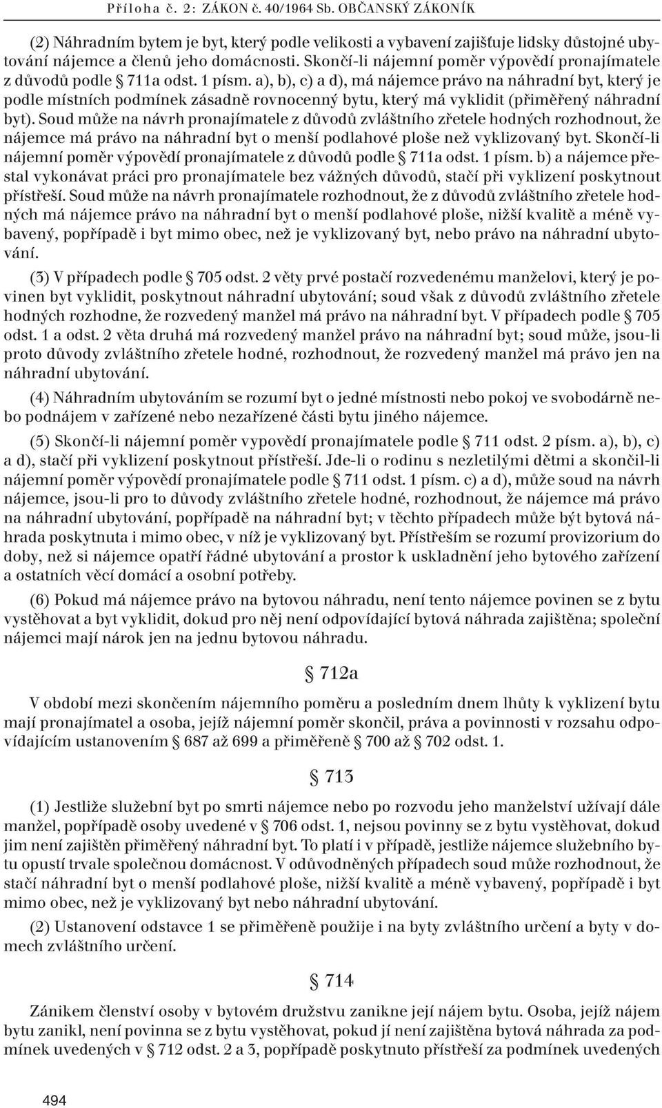 a), b), c) a d), má nájemce právo na náhradní byt, který je podle místních podmínek zásadně rovnocenný bytu, který má vyklidit (přiměřený náhradní byt).