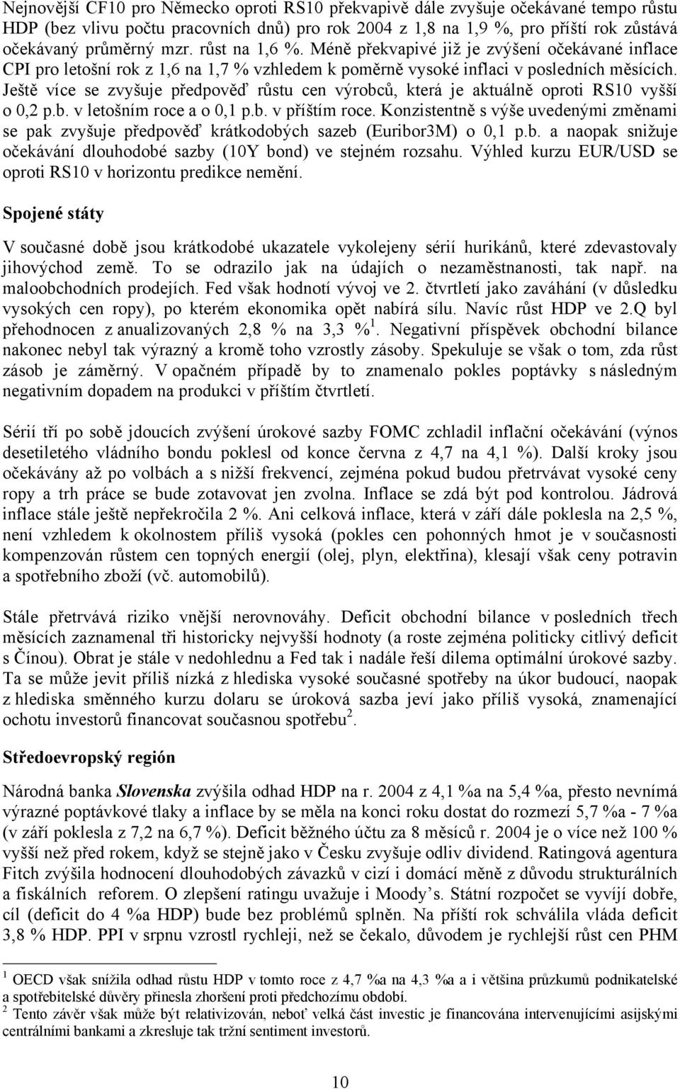 Ještě více se zvyšuje předpověď růstu cen výrobců, která je aktuálně oproti RS10 vyšší o 0,2 p.b. v letošním roce a o 0,1 p.b. v příštím roce.