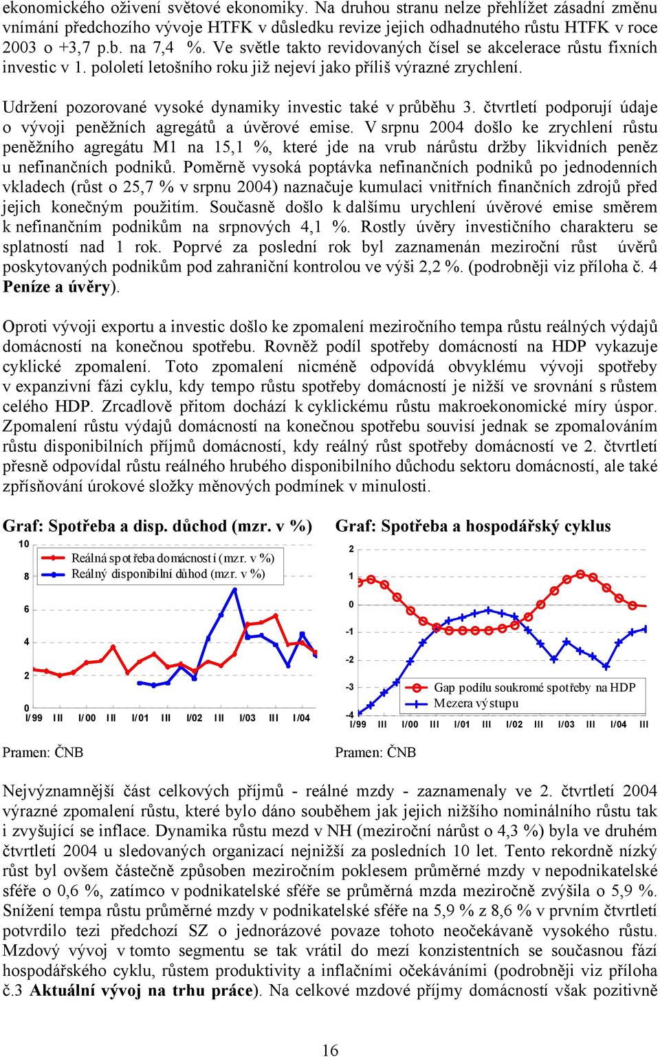 Udržení pozorované vysoké dynamiky investic také v průběhu 3. čtvrtletí podporují údaje o vývoji peněžních agregátů a úvěrové emise.