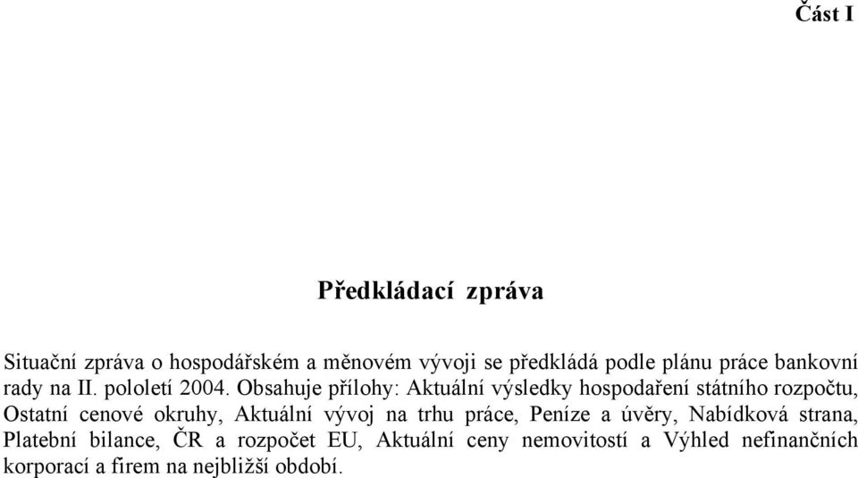 Obsahuje přílohy: Aktuální výsledky hospodaření státního rozpočtu, Ostatní cenové okruhy, Aktuální vývoj