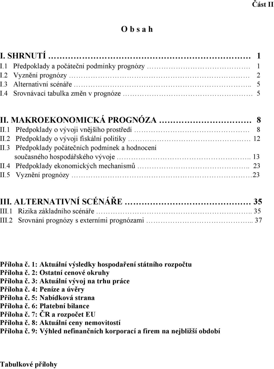 3 Předpoklady počátečních podmínek a hodnocení současného hospodářského vývoje.. 13 II.4 Předpoklady ekonomických mechanismů.. 23 II.5 Vyznění prognózy 23 III. ALTERNATIVNÍ SCÉNÁŘE 35 III.