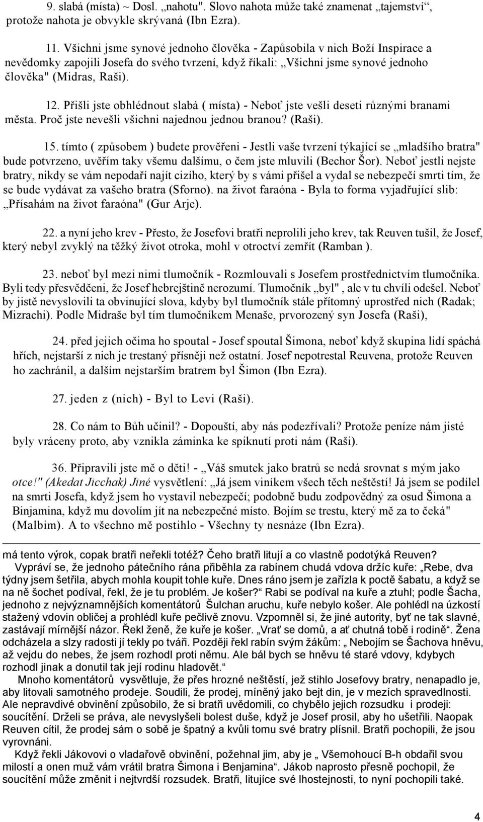 Přišli jste obhlédnout slabá ( místa) - Neboť jste vešli deseti různými branami města. Proč jste nevešli všichni najednou jednou branou? (Raši). 15.