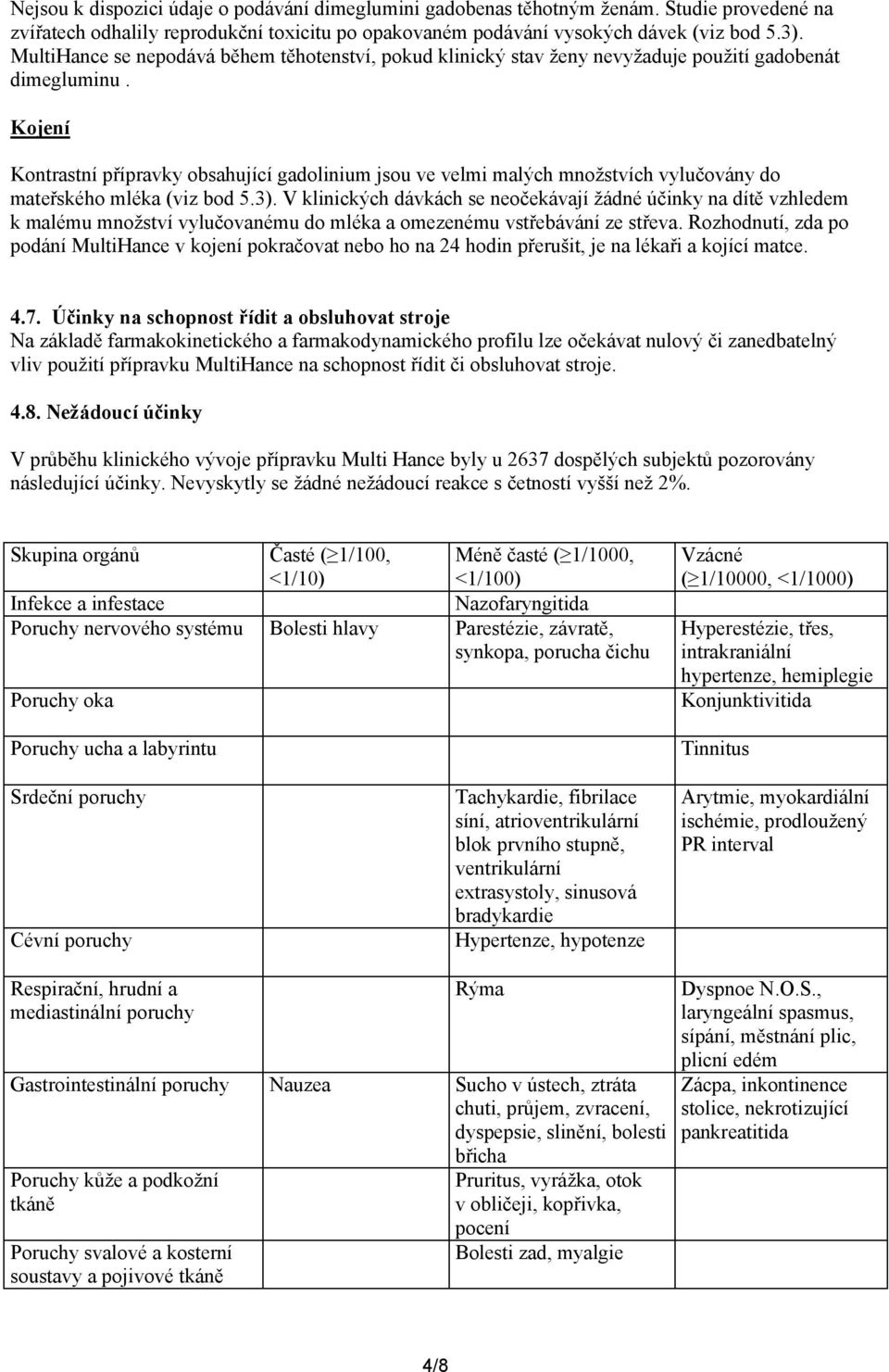 Kojení Kontrastní přípravky obsahující gadolinium jsou ve velmi malých množstvích vylučovány do mateřského mléka (viz bod 5.3).