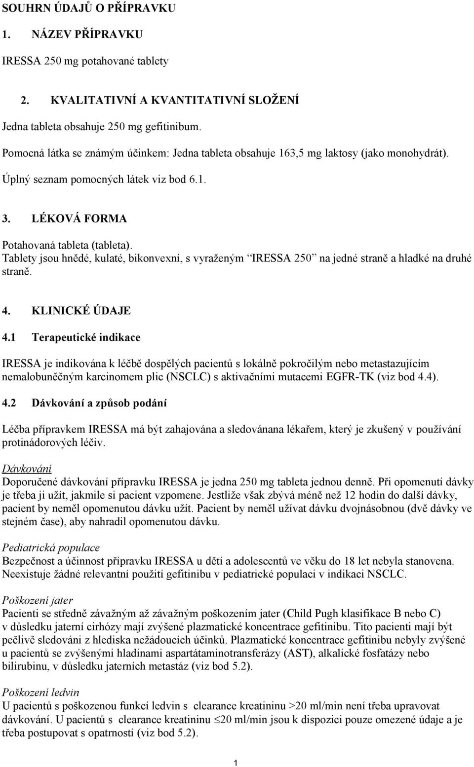 Tablety jsou hnědé, kulaté, bikonvexní, s vyraženým IRESSA 250 na jedné straně a hladké na druhé straně. 4. KLINICKÉ ÚDAJE 4.