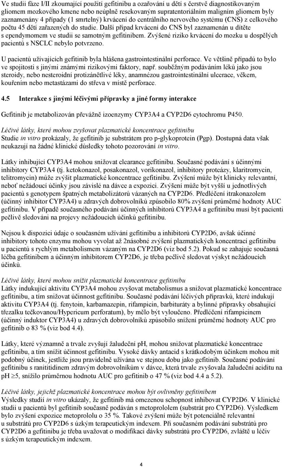 Další případ krvácení do CNS byl zaznamenán u dítěte s ependymomem ve studii se samotným gefitinibem. Zvýšené riziko krvácení do mozku u dospělých pacientů s NSCLC nebylo potvrzeno.