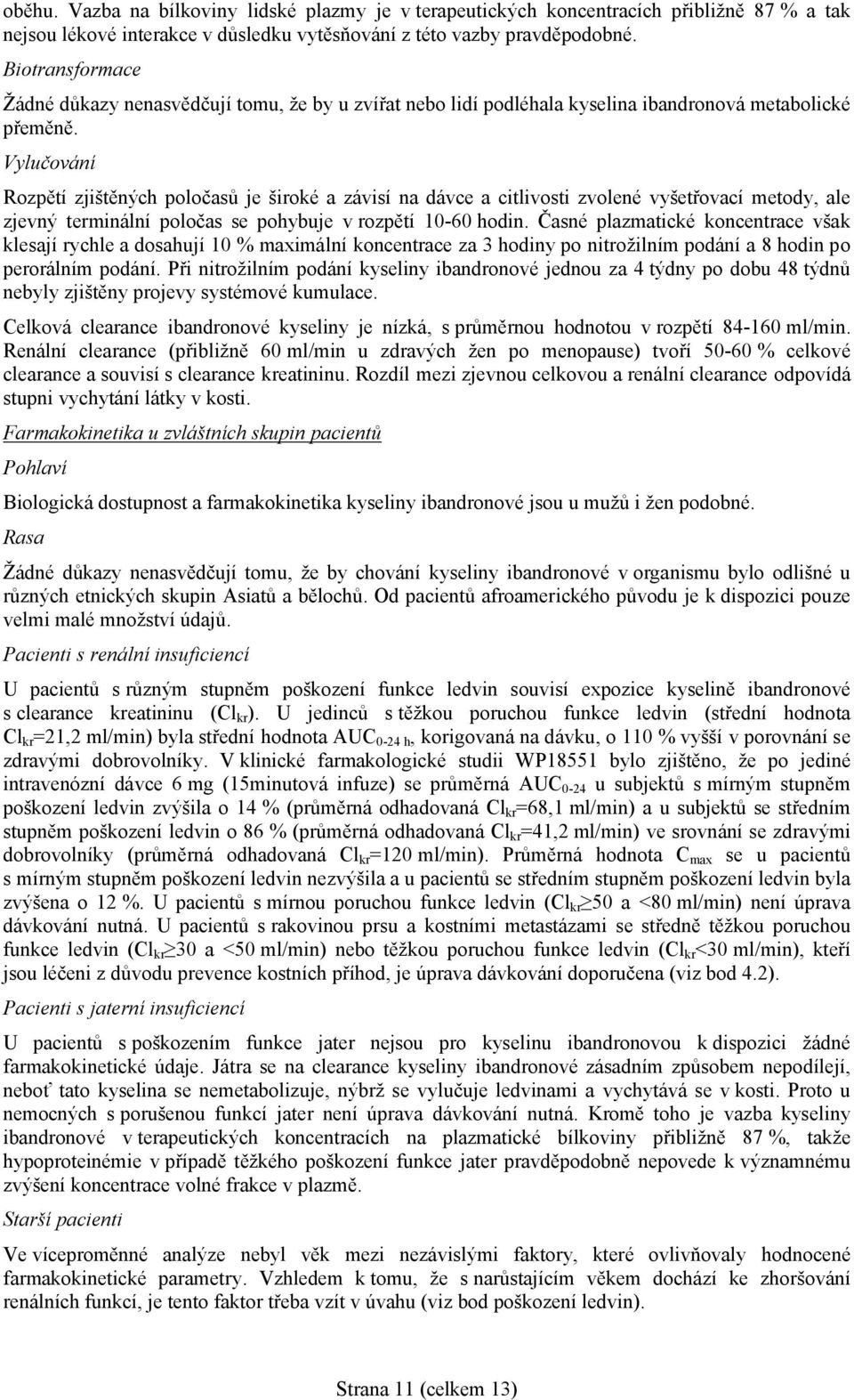 Vylučování Rozpětí zjištěných poločasů je široké a závisí na dávce a citlivosti zvolené vyšetřovací metody, ale zjevný terminální poločas se pohybuje v rozpětí 10-60 hodin.