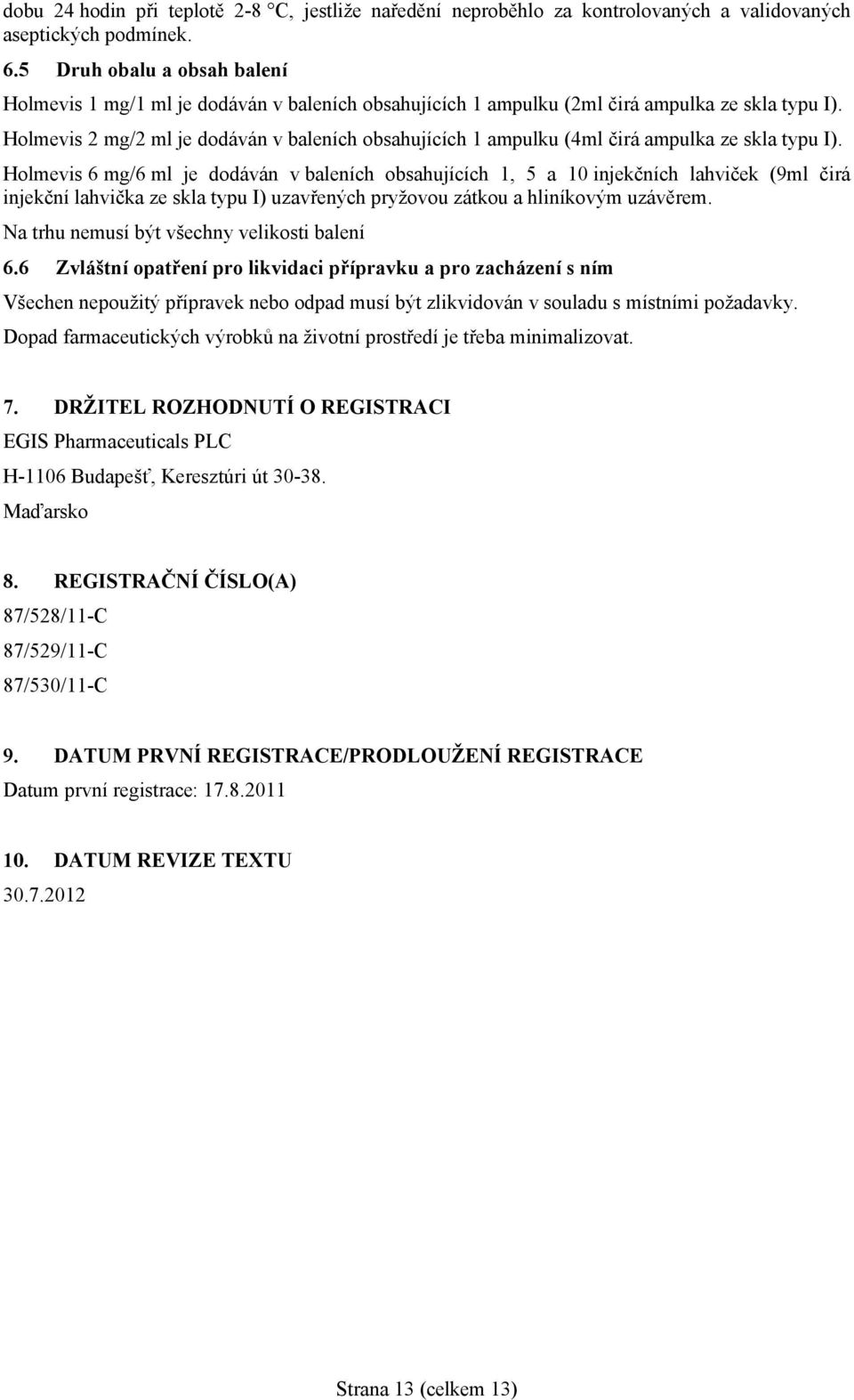 Holmevis 2 mg/2 ml je dodáván v baleních obsahujících 1 ampulku (4ml čirá ampulka ze skla typu I).