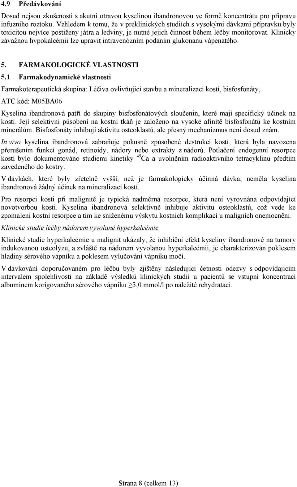 Klinicky závažnou hypokalcémii lze upravit intravenózním podáním glukonanu vápenatého. 5. FARMAKOLOGICKÉ VLASTNOSTI 5.