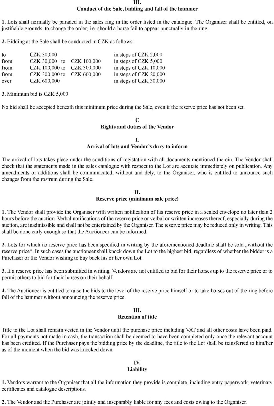 Bidding at the Sale shall be conducted in CZK as follows: to CZK 30,000 in steps of CZK 2,000 from CZK 30,000 to CZK 100,000 in steps of CZK 5,000 from CZK 100,000 to CZK 300,000 in steps of CZK