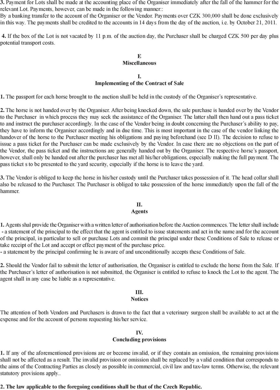 The payments shall be credited to the accounts in 14 days from the day of the auction, i.e. by October 21, 2011. 4. If the box of the Lot is not vacated by 11 p.m. of the auction day, the Purchaser shall be charged CZK 500 per day plus potential transport costs.