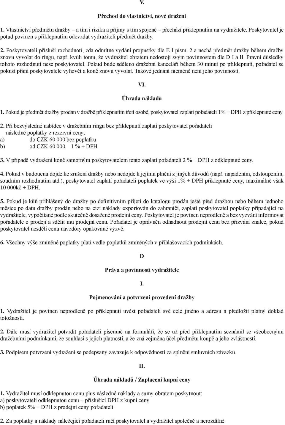 2 a nechá předmět dražby během dražby znovu vyvolat do ringu, např. kvůli tomu, že vydražitel obratem nedostojí svým povinnostem dle D I a II. Právní důsledky tohoto rozhodnutí nese poskytovatel.