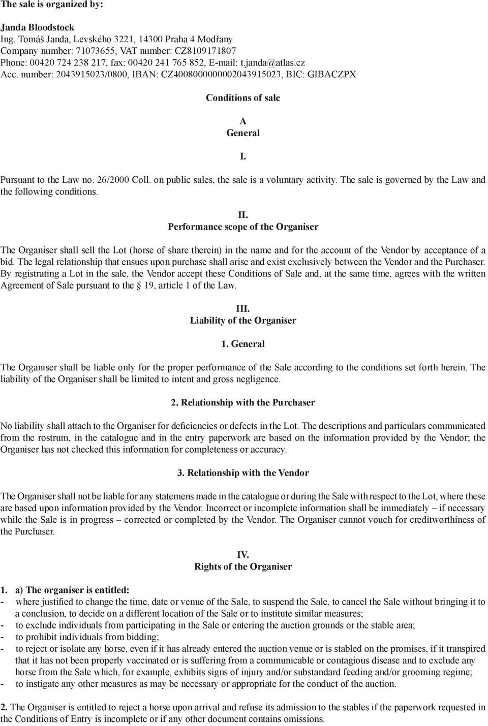 number: 2043915023/0800, IBAN: CZ4008000000002043915023, BIC: GIBACZPX Conditions of sale A General I. Pursuant to the Law no. 26/2000 Coll. on public sales, the sale is a voluntary activity.