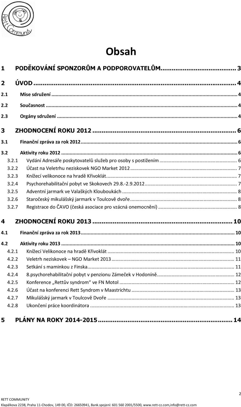 8.-2.9.2012... 7 3.2.5 Adventní jarmark ve Valaškých Klouboukách... 8 3.2.6 Staročeský mikulášský jarmark v Toulcově dvoře... 8 3.2.7 Registrace do ČAVO (česká asociace pro vzácná onemocnění).