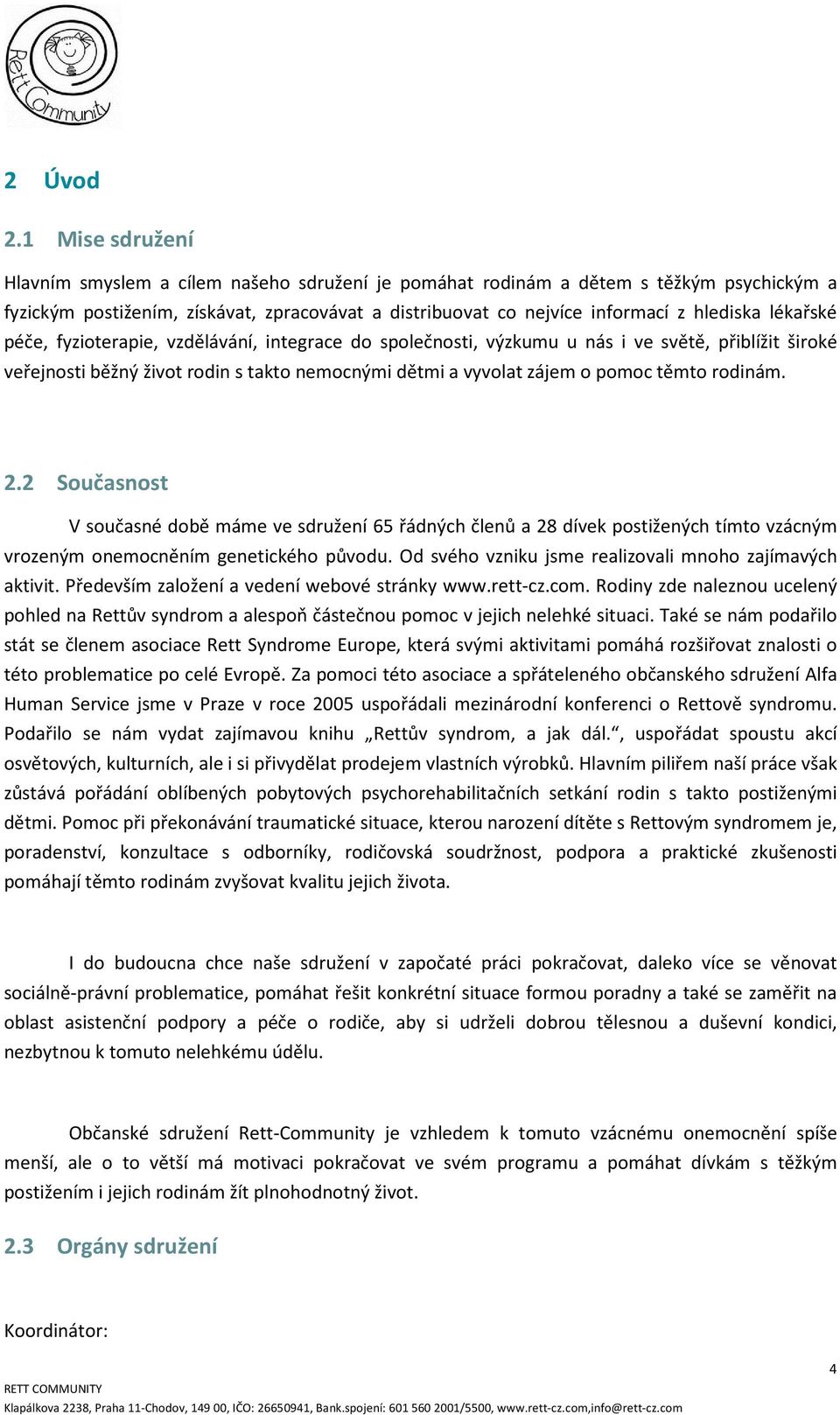 lékařské péče, fyzioterapie, vzdělávání, integrace do společnosti, výzkumu u nás i ve světě, přiblížit široké veřejnosti běžný život rodin s takto nemocnými dětmi a vyvolat zájem o pomoc těmto