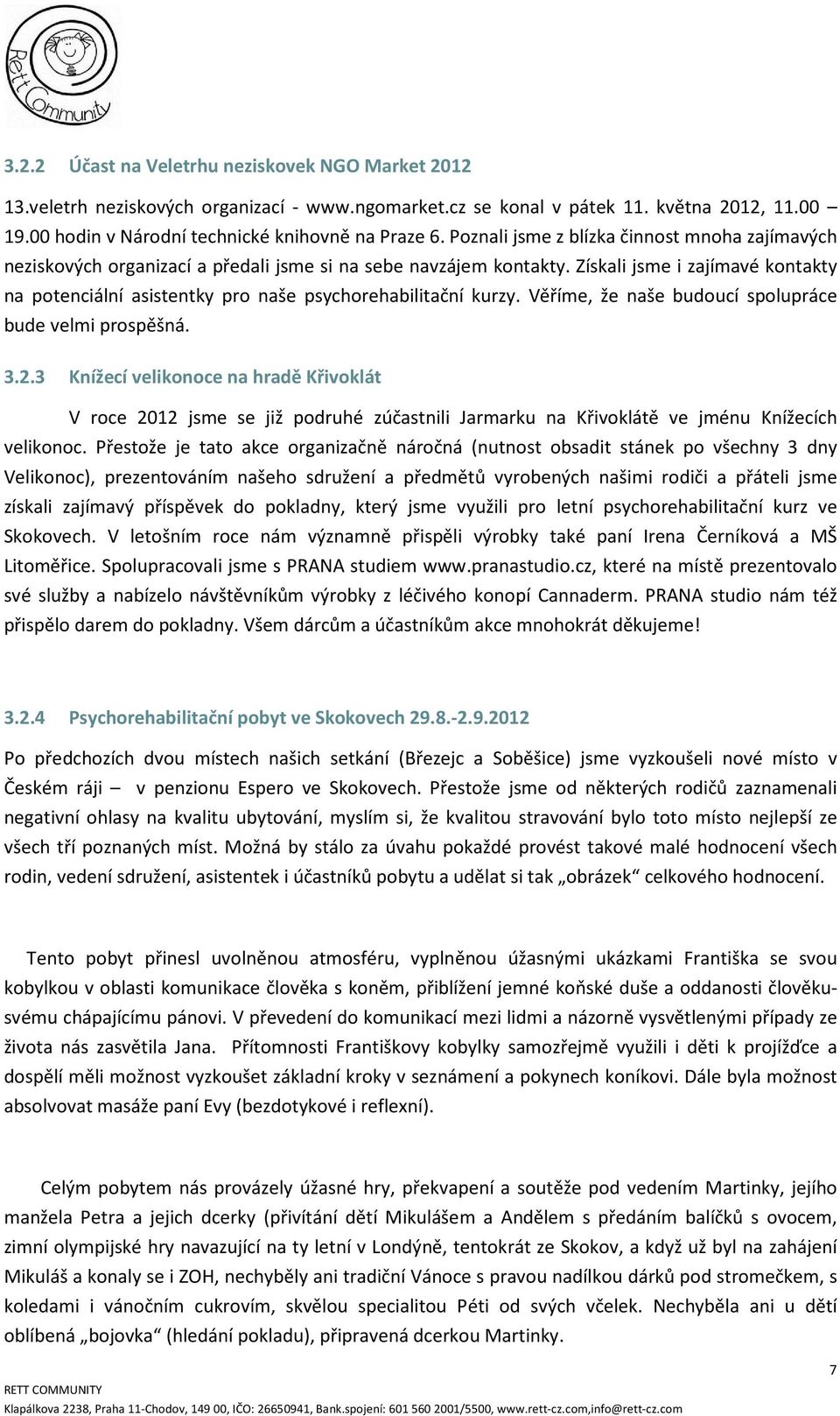 Získali jsme i zajímavé kontakty na potenciální asistentky pro naše psychorehabilitační kurzy. Věříme, že naše budoucí spolupráce bude velmi prospěšná. 3.2.