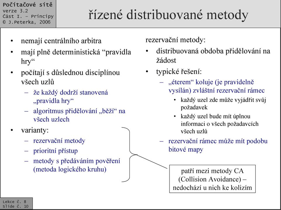 distribuovaná obdoba přidělování na žádost typické řešení: éterem koluje (je pravidelně vysílán) zvláštní rezervační rámec každý uzel zde může vyjádřit svůj požadavek každý