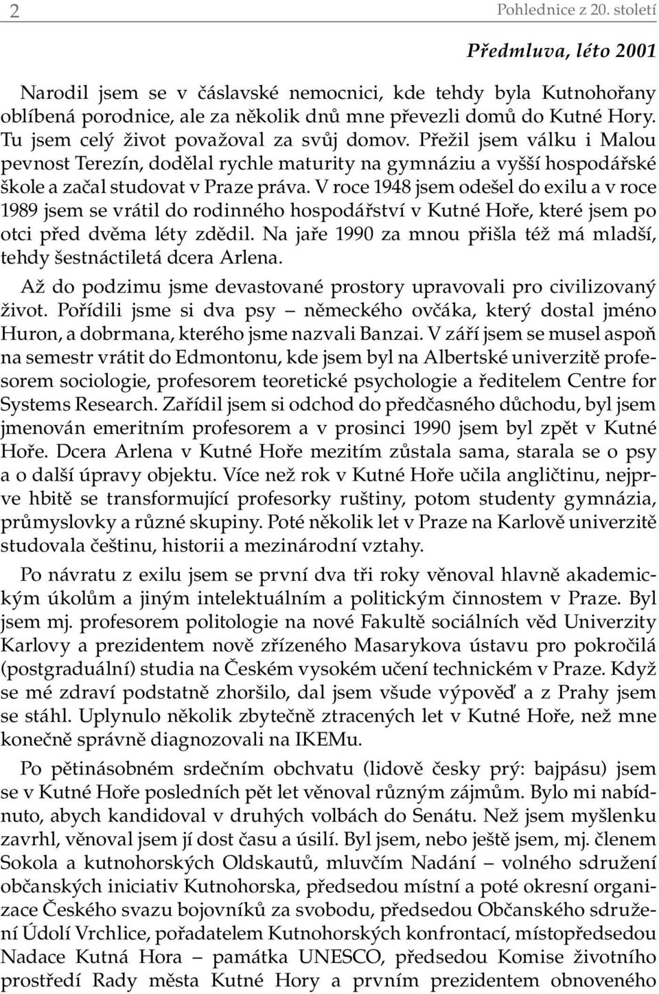 V roce 1948 jsem odešel do exilu a v roce 1989 jsem se vrátil do rodinného hospodářství v Kutné Hoře, které jsem po otci před dvěma léty zdědil.