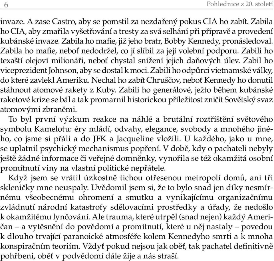 Zabila ho mafie, neboť nedodržel, co jí slíbil za její volební podporu. Zabili ho texaští olejoví milionáři, neboť chystal snížení jejich daňových úlev.