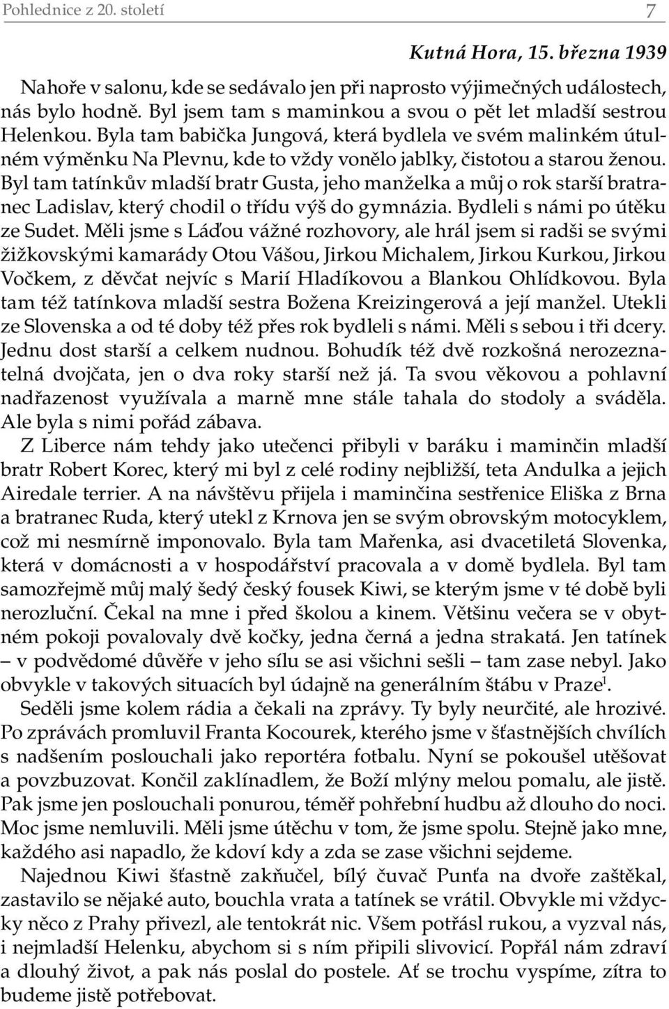 Byla tam babička Jungová, která bydlela ve svém malinkém útulném výměnku Na Plevnu, kde to vždy vonělo jablky, čistotou a starou ženou.