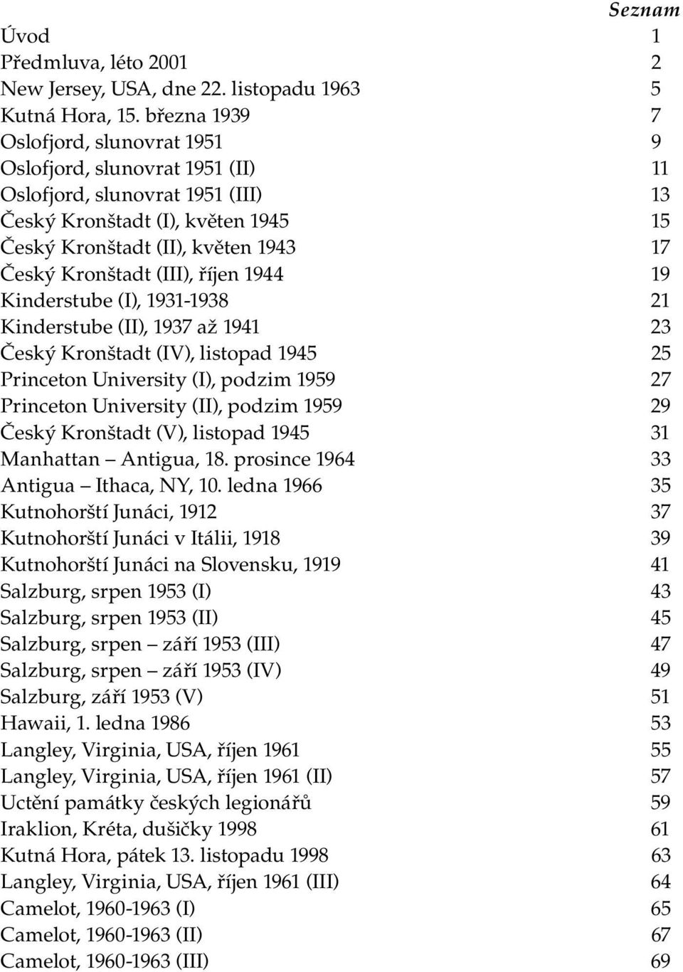 (III), říjen 1944 19 Kinderstube (I), 1931-1938 21 Kinderstube (II), 1937 až 1941 23 Český Kronštadt (IV), listopad 1945 25 Princeton University (I), podzim 1959 27 Princeton University (II), podzim