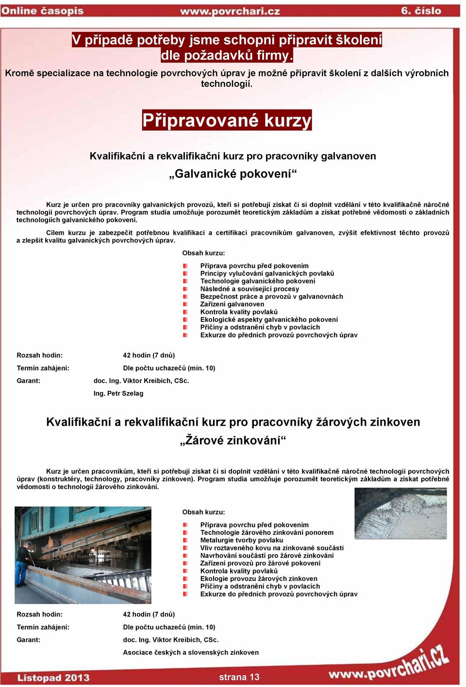 v této kvalifikačně náročné technologii povrchových úprav. Program studia umožňuje porozumět teoretickým základům a získat potřebné vědomosti o základních technologiích galvanického pokovení.