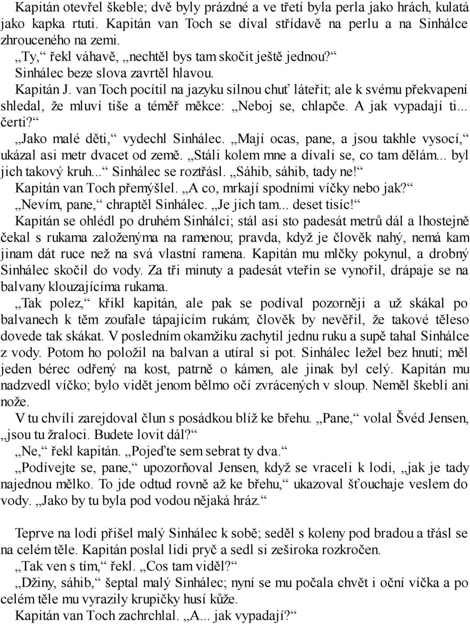 van Toch pocítil na jazyku silnou chuť láteřit; ale k svému překvapení shledal, že mluví tiše a téměř měkce: Neboj se, chlapče. A jak vypadají ti... čerti? Jako malé děti, vydechl Sinhálec.